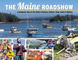 The Maine Roadshow: A Roadside Tour of the State's History, Culture, Food, Funk & Oddities 1736899945 Book Cover