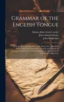 Grammar of the English Tongue: With the Arts of Logick, Rhetorick, Poetry, &c., Illustrated With Useful Notes Giving the Grounds and Reasons of ... a Compleat System of an English Education 1019954892 Book Cover