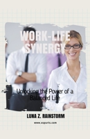 Work-Life Synergy: Unlocking the Power of a Balanced Life 1776967887 Book Cover