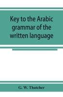 Key to the Arabic grammar of the written language 9353924677 Book Cover