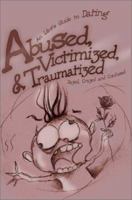 Abused, Victimized, and Traumatized : An Idiot's Guide to Dating 0595216943 Book Cover