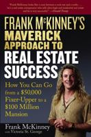 Frank McKinney's Maverick Approach to Real Estate Success: How You can Go From a $50,000 Fixer Upper to a $100 Million Mansion 0471737151 Book Cover