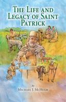 The Life and Legacy of Saint Patrick 0982284861 Book Cover