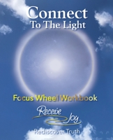 Focus Wheel Workbook: Connect To The Light 0998848492 Book Cover