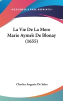 La Vie De La Mere Marie Ayme’e De Blonay (1655) 1166331245 Book Cover