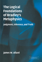 The Logical Foundations of Bradley's Metaphysics: Judgment, Inference, and Truth 052117421X Book Cover
