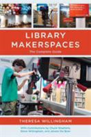 Library Makerspaces: The Complete Guide 1442277408 Book Cover