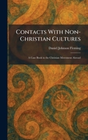 Contacts With Non-Christian Cultures: A Case Book in the Christian Movement Abroad 1025570200 Book Cover