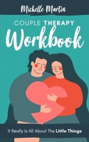 Couple Therapy Workbook: It Really Is All About the Little Things 1513675346 Book Cover