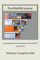 The Ipinions Journal: Commentaries on the Global Events of 2012-Volume VIII 1475980302 Book Cover