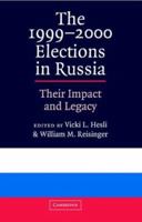 The 1999-2000 Elections in Russia: Their Impact and Legacy 0521016967 Book Cover