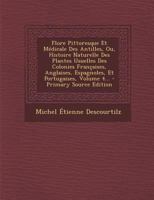 Flore Pittoresque Et Médicale Des Antilles, Ou, Histoire Naturelle Des Plantes Usuelles Des Colonies Françaises, Anglaises, Espagnoles, Et Portugaises, Volume 4... 1017824487 Book Cover