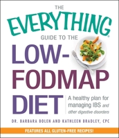 The Everything Guide to the Low-FODMAP Diet: A Healthy Plan for Managing IBS and Other Digestive Disorders (Everything®)