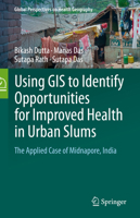 Using GIS to Identify Opportunities for Improved Health in Urban Slums: The Applied Case of Midnapore, India (Global Perspectives on Health Geography) 3031896165 Book Cover