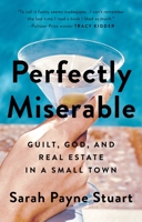 Perfectly Miserable: Guilt, God and Real Estate in a Small Town 1594633908 Book Cover