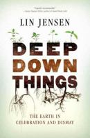 Deep Down Things: The Earth in Celebration and Dismay 0861716116 Book Cover