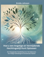 Hoe u een Angstige en Vermijdende Hechtingsstijl Kunt Oplossen: Een Stapsgewijze Handleiding Voor Het Opbouwen Van Veilige Verbindingen En Emotionele Vrijheid (Dutch Edition) B0DS42F8SY Book Cover