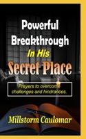 Powerful Breakthrough In His Secret Place: Prayers To Overcome Challenges And Hindrances B08D516JB2 Book Cover
