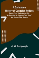 A Caricature History of Canadian Politics: Events from the union of 1841, as illustrated by cartoons from "Grip", and various other sources 9364739647 Book Cover