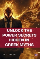 Unlock the Power Secrets Hidden in Greek Myths: Timeless Secrets for Success, Leadership, and Inner Strength - A Mythology-Based Guide to Personal Growth, Resilience, and Confidence B0DWSMJNCG Book Cover