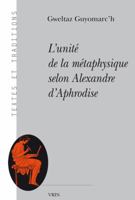 L'unité de la métaphysique selon Alexandre d'Aphrodise (Textes Et Traditions) 2711626776 Book Cover
