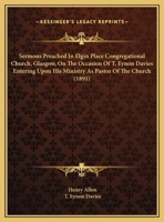 Sermons Preached In Elgin Place Congregational Church, Glasgow, On The Occasion Of T. Eynon Davies Entering Upon His Ministry As Pastor Of The Church 1169532217 Book Cover