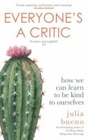 Everyone's a Critic: How We Can Learn to Be Kind to Ourselves 0349014574 Book Cover