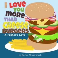 I Love You More Than Cheeseburgers: A Father's Love 1087875005 Book Cover