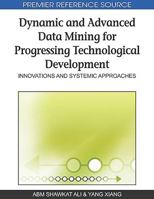 Dynamic and Advanced Data Mining for Progressing Technological Development: Innovations and Systemic Approaches 1605669083 Book Cover