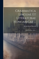 Grammatica Linguae Et Literaturae Hungaricae ...: Edita Primum, 1816... 1022295233 Book Cover