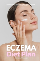 Eczema Diet Plan: A Beginner's 3-Week Step-by-Step Guide for Women, with Sample Curated Recipes and a Meal Plan B0CV7MC1HW Book Cover