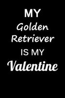 My Golden Retriever Is My Valentine: Unique Notebook Journal For Golden Retriever Owners and Lovers, Funny Valentine's Day Gift for Women, Men, Kids, ... Pages for College, School, Home  & Work . B083XQQ92L Book Cover