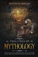 Treasures Of Mythology: 5 Manuscripts In A Book Of Celtic, Egyptian, Norse, Roman And Greek Mythological Stories And Tales 1707994412 Book Cover