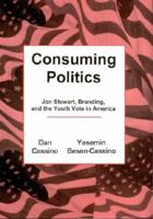 Consuming Politics: Jon Stewart, Branding, and the Youth Vote in America 1611473667 Book Cover