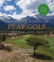 Fifty More Places to Play Golf Before You Die: Golf Experts Share the World's Greatest Destinations 1584797932 Book Cover