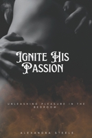 Ignite His Passion: Unleashing Pleasure in the Bedroom B0C7FBWFT8 Book Cover
