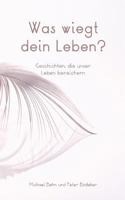 Was wiegt dein Leben?: Geschichten, die unser Leben bereichern 3746013917 Book Cover