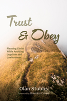 Trust and Obey: Pleasing Christ While Avoiding Legalism and Lawlessness B0GPGYVX73 Book Cover