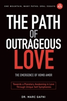 The Path of Outrageous Love: The Emergence of Homo amor: Towards a Planetary Awakening in Love Through Unique Self Symphonies (One Mountain Oral Essays) B0FF26D4B8 Book Cover