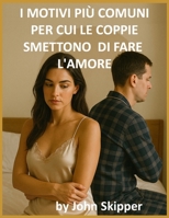 I motivi più comuni per cui le coppie smettono di fare l'amore: Un viaggio attraverso la connessione, il conflitto e il rinnovamento (Italian Edition) B0FK3FNDV8 Book Cover