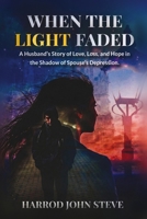 WHEN THE LIGHT FADED: A Husband’s Story of Love, Loss, and Hope in the Shadows of Spouse’ Depression B0GWWPBJGW Book Cover