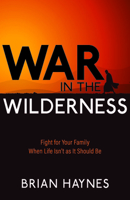 War in the Wilderness: Fight for Your Family When Life Isn't as It Should Be 161484139X Book Cover