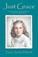 Just Grace: The Transforming Power of God's Amazing Grace in the Life of an Ordinary Woman 1462733204 Book Cover