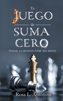 TU JUEGOo de SUMA CERO: Tomar La Decision Puede Ser Deficil 1953237630 Book Cover