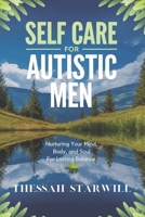 SELF CARE FOR AUTISTIC MEN: Nurturing Your Mind, Body, and Soul for Lasting Balance B0DT1KM1BZ Book Cover