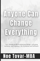 Anyone Can Change Everything: Your ultimate guide to embracing change, cultivating resilience, and creating a life of purpose and fulfillment. B0DQKRF3DX Book Cover