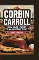 CORBIN CARROLL: From Minor Leagues to Major League Glory B0DJ5M1X5C Book Cover