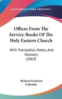 Offices from the Service-Books of the Holy Eastern Church: With Translation, Notes, and Glossary 1437125654 Book Cover