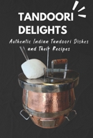 Tandoori Delights: Authentic Indian Tandoori Dishes and Their Recipes B0BW2CNJRM Book Cover
