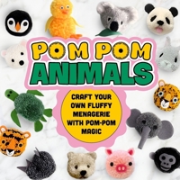Pom Pom Animals: Craft Your Own Fluffy Menagerie with Pom-Pom Magic: Pom Pom Ideas B0CNVM17LS Book Cover